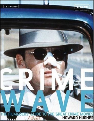 Crime Wave The Filmgoers Guide To The Great Crime Movies Howard Hughes