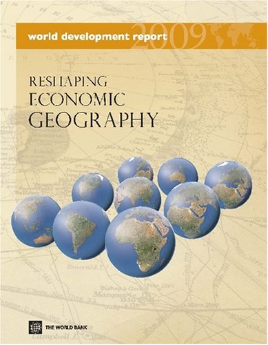 World Development Report 2009 Reshaping Economic Geography Illustrated Edition World Bank