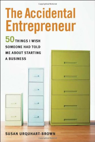The Accidental Entrepreneur The 50 Things I Wish Someone Had Told Me About Starting A Business Susan Urquhartbrown