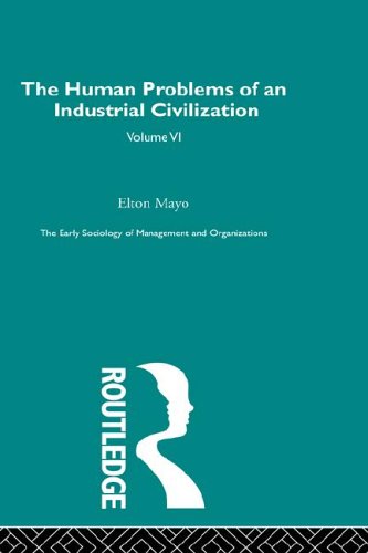 The Human Problems Of An Industrial Civilization Early Sociology Of Management And Organizations Reprint Elton Mayo