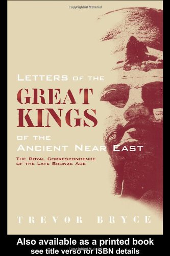 Letters Of The Great Kings Of The Ancient Near East The Royal Correspondence Of The Late Bronze Age New Edition Trevor Bryce