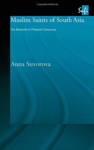 Muslim Saints Of South Asia The Eleventh To Fifteenth Centuries Anna Suvorova