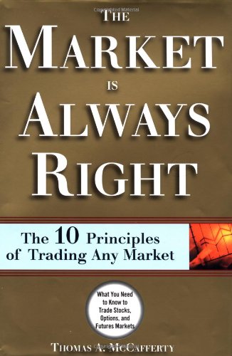 The Market Is Always Right The 10 Principles Of Trading Any Market 1st Edition Thomas Mccafferty