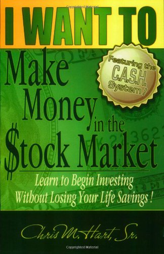 I Want To Make Money In The Stock Market Learn To Begin Investing Without Losing Your Life Savings Chris M Hart