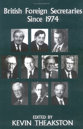 British Foreign Secretaries Since 1974 1st Edition Kevin Theakston