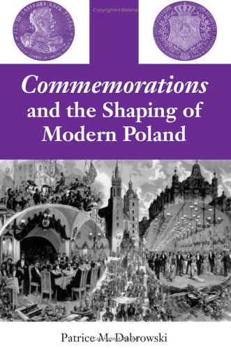 Commemorations And The Shaping Of Modern Poland Patrice M Dabrowski