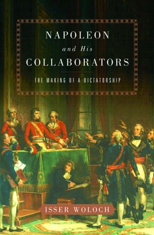 Napoleon And His Collaborators The Making Of A Dictatorship 1st Edition Isser Woloch