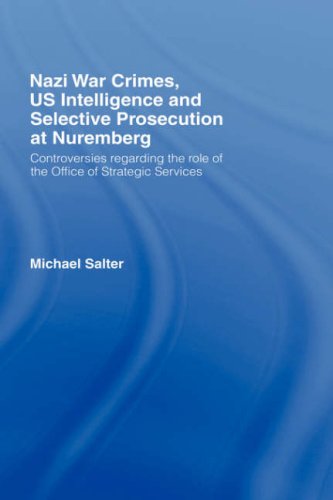 Nazi War Crimes Us Intelligence And Selective Prosecution At Nuremberg Controversies Regarding The Role Of The Office Of Strategic Services 1st Edition Michael Salter