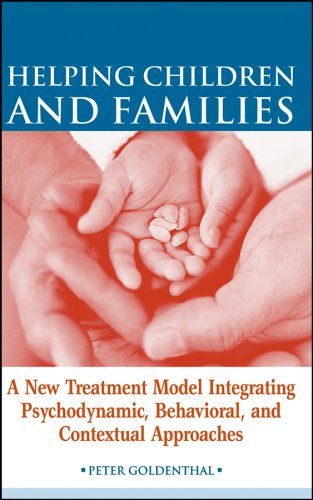 Helping Children And Families A New Treatment Model Integrating Psychodynamic Behavioral And Contextual Approaches 1st Edition Peter Goldenthal