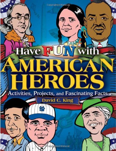 Have Fun With American Heroes Activities Projects And Fascinating Facts David C King