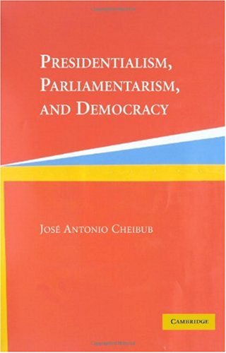 Presidentialism, Parliamentarism, and Democracy Jose Antonio Cheibub