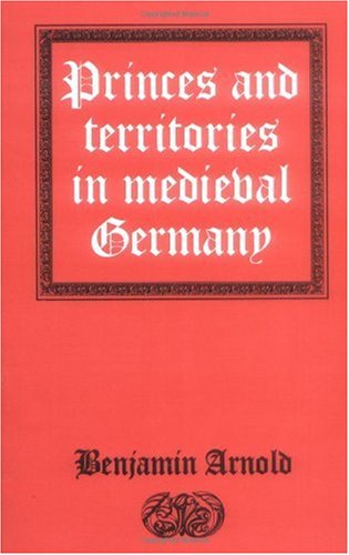 Princes And Territories In Medieval Germany Benjamin Arnold