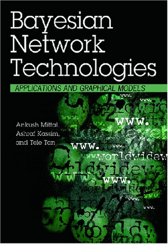 Bayesian Network Technologies Applications And Graphical Models 1st Edition Ankush Mittal