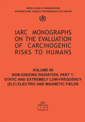 Nonionizing Radiation Static And Extremely Lowfrequency Elf Electric And Magnetic Fields Iarc Monographs On The Evaluation Of The Carcinogenic Risks To Humans 1st Edition The International Agency For Research On Cancer