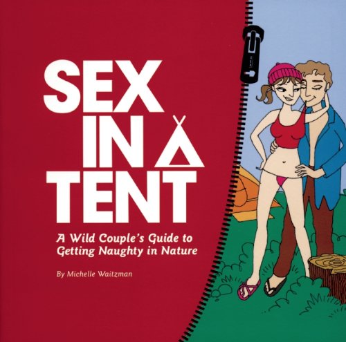 Sex In A Tent A Wild Couples Guide To Getting Naughty In Nature 1st Edition Waitzman Michelle