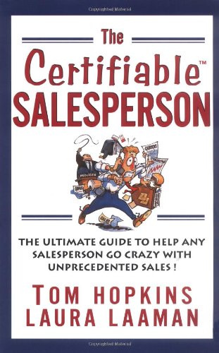 The Certifiable Salesperson The Ultimate Guide To Help Any Salesperson Go Crazy With Unprecedented Sales 1st Edition Tom Hopkins
