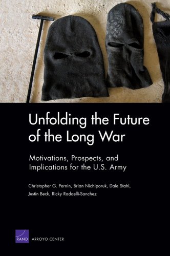 Unfolding The Future Of The Long War Motivations Prospects And Implications For The Us Army Christopher G Pernin