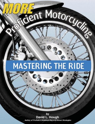 More Proficient Motorcycling Mastering The Ride David L Hough