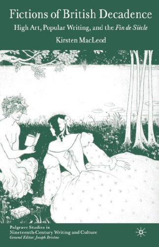 Fictions Of British Decadence High Art Popular Writing And The Fin De Siecle Kirsten Macleod