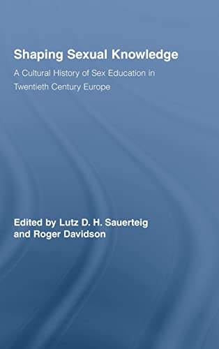 Shaping Sexual Knowledge A Cultural History Of Sex Education In Twentieth Century Europe Routledge Studies In The Social History Of Medicine 1st Edition Lutz Sauerteig