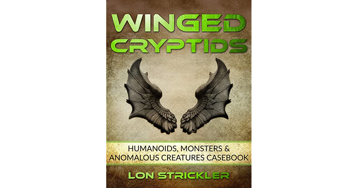 Winged Cryptids Humanoids Monsters Anomalous Creatures Casebook 1st Lon Strickler
