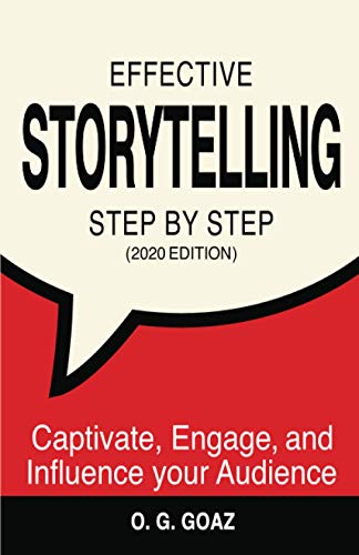 Effective Storytelling Step By Step 2020 Edition Captivate Engage And Influence Your Audience O G Goaz