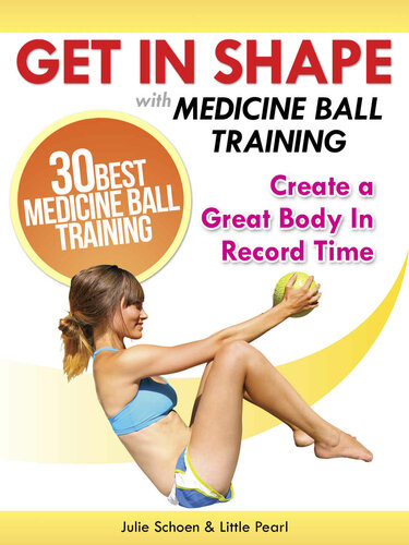 Get In Shape With Medicine Ball Training The 30 Best Medicine Ball Exercises And Workouts To Create A Great Body In Record Time Julie Schoen Little Pearl