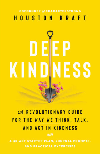 Deep Kindness A Revolutionary Guide For The Way We Think Talk And Act In Kindness Houston Kraft