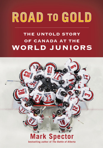 Road To Gold The Untold Story Of Canada At The World Juniors Spector