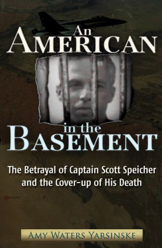 An American In The Basement The Betrayal Of Captain Scott Speicher And The Coverup Of His Death First Edition Speicher