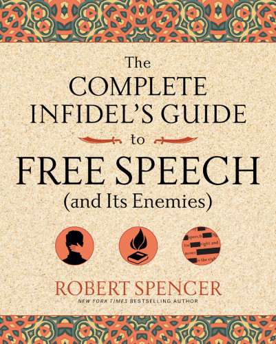 The Complete Infidels Guide To Free Speech And Its Enemies Robert Spencer