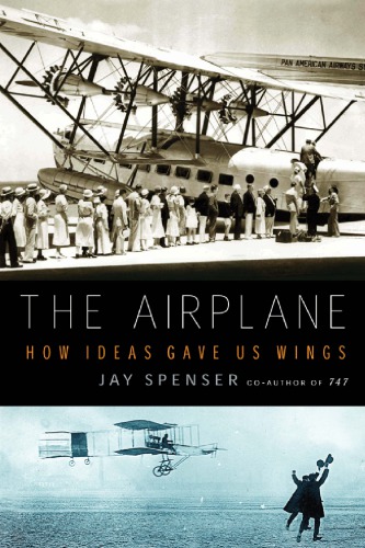The Airplane How Ideas Gave Us Wings Spenser Jay