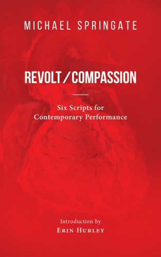 Revoltcompassion Six Scripts For Contemporary Performance Springate