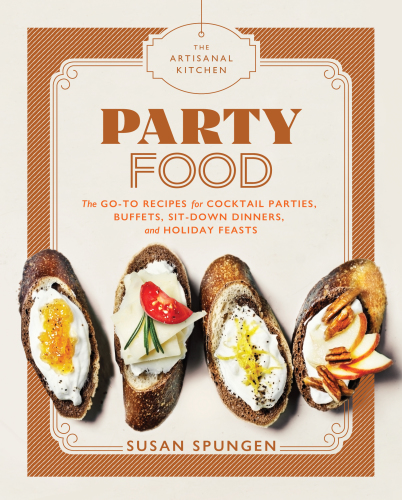 The Artisanal Kitchen Party Food Goto Recipes For Cocktail Parties Buffets Sitdown Dinners And Holiday Feasts Illustrated Susan Spungen