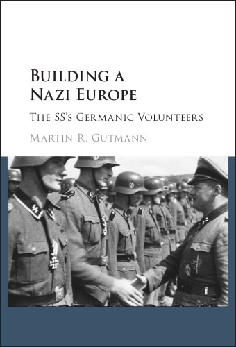 Building A Nazi Europe The Sss Germanic Volunteers 1st Edition Martin R Gutmann