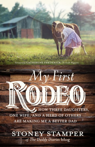 My First Rodeo How Three Daughters One Wife And A Herd Of Others Are Making Me A Better Dad First Edition Stamper