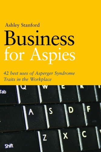 Business For Aspies 42 Best Practices For Using Asperger Syndrome Traits At Work Successfully Stanford
