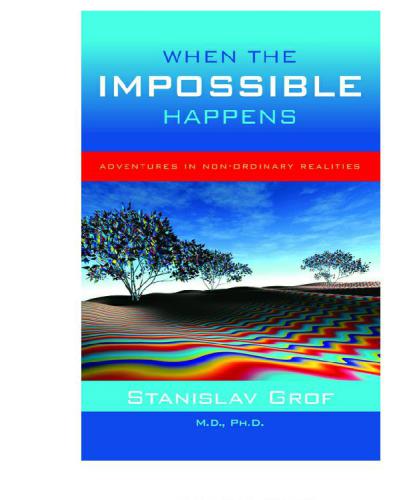 When The Impossible Happens Adventures In Nonordinary Realities Stanislav Grof Md