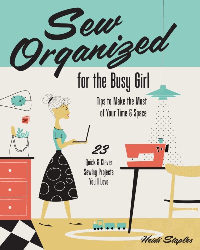 Sew Organized For The Busy Girl 1st Edition Heidi Staples