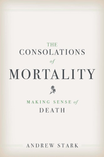 The Consolations Of Mortality Making Sense Of Death Stark Andrew