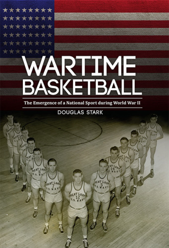 Wartime Basketball The Emergence Of A National Sport During World War Ii Stark