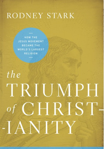 The Triumph Of Christianity How The Jesus Movement Became The Worlds Largest Religion Stark