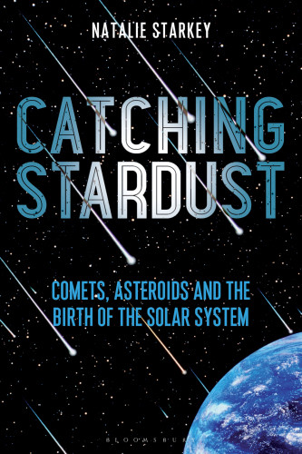 Catching Stardust Comets Asteroids And The Birth Of The Solar System Starkey