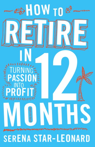 How To Retire In 12 Months Turning Passion Into Profit Easyread Large Print Ed Starleonard