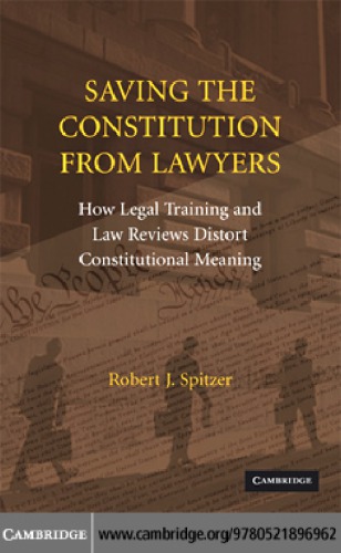 Saving The Constitution From Lawyers How Legal Training And Law Reviews Distort Constitutional Meaning Spitzer