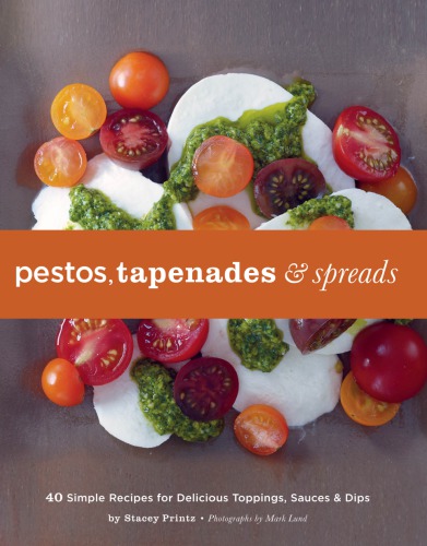 Pestos 40 Simple Recipes For Delicious Toppings Sauces And Dips Stacey Printz