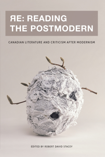Re Reading The Postmodern Canadian Literature And Criticism After Modernism Stacey