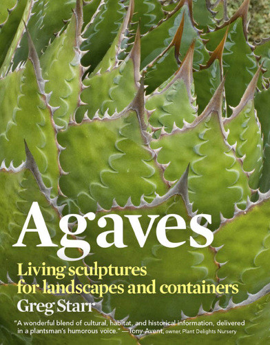 Agaves Living Sculptures For Landscapes And Containers Greg Starr