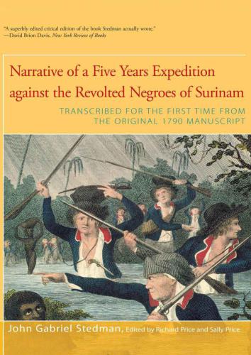 Narrative Of Five Years Expedition Against The Revolted Negroes Of Surinam Transcribed For The First Time From The Original 1790 Manuscript Stedman