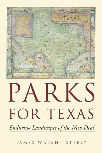 Parks For Texas Enduring Landscapes Of The New Deal 1st Ed Steely